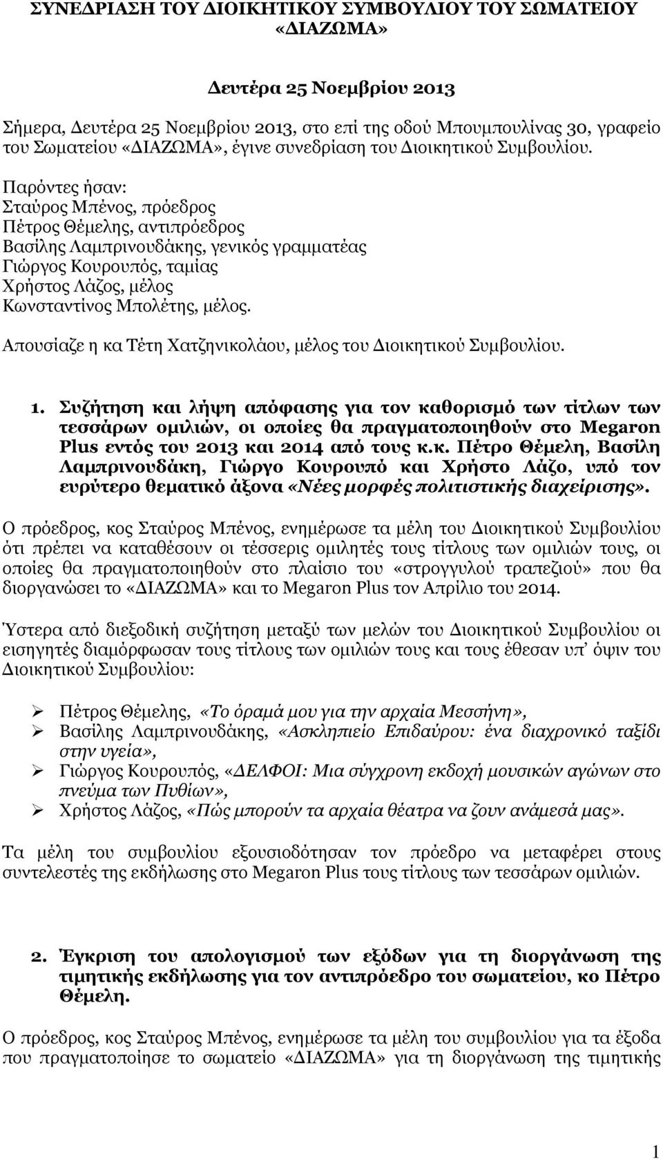 Παρόντες ήσαν: Σταύρος Μπένος, πρόεδρος Πέτρος Θέμελης, αντιπρόεδρος Βασίλης Λαμπρινουδάκης, γενικός γραμματέας Γιώργος Κουρουπός, ταμίας Χρήστος Λάζος, μέλος Κωνσταντίνος Μπολέτης, μέλος.