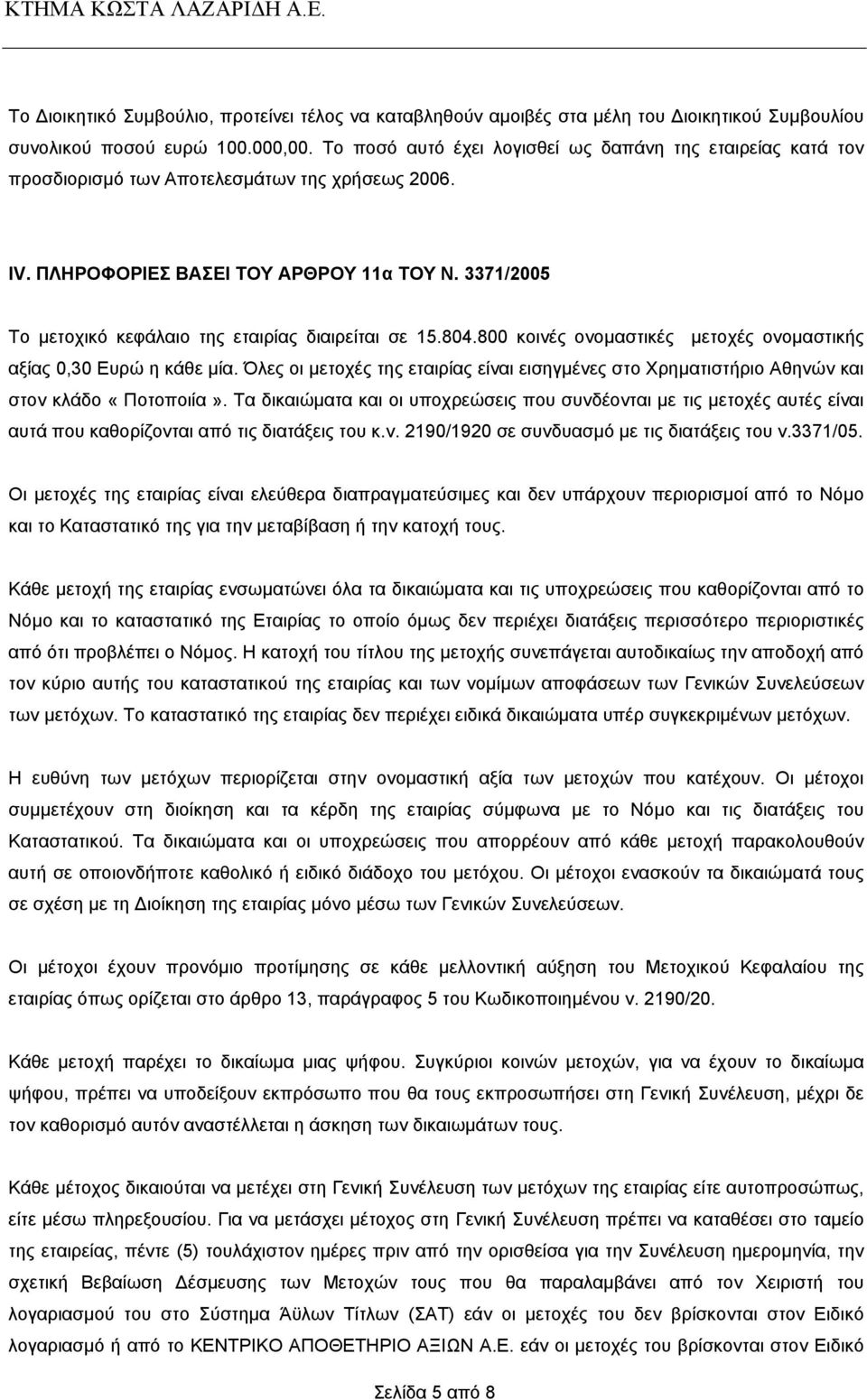 3371/2005 Το µετοχικό κεφάλαιο της εταιρίας διαιρείται σε 15.804.800 κοινές ονοµαστικές µετοχές ονοµαστικής αξίας 0,30 Ευρώ η κάθε µία.