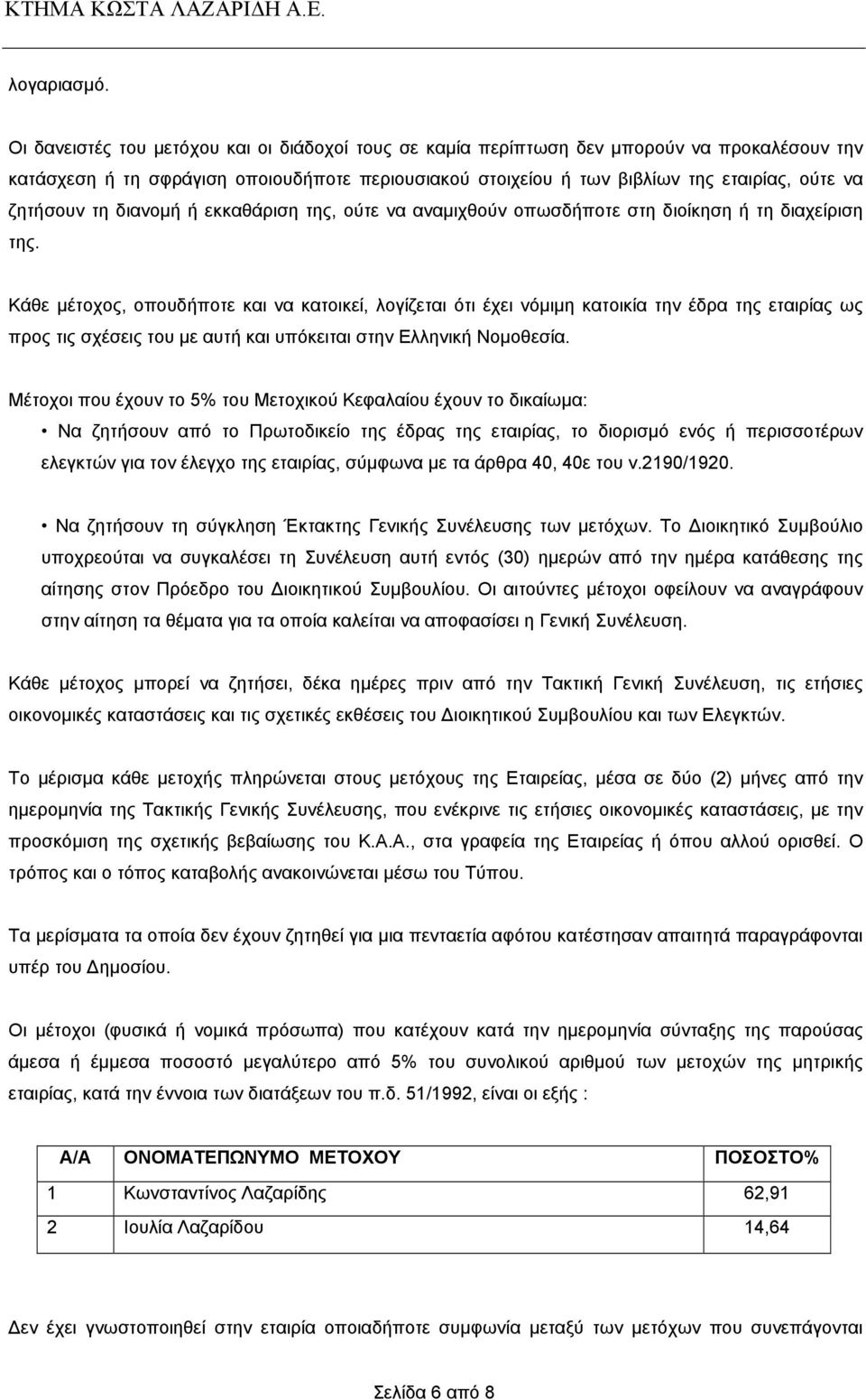 ζητήσουν τη διανοµή ή εκκαθάριση της, ούτε να αναµιχθούν οπωσδήποτε στη διοίκηση ή τη διαχείριση της.