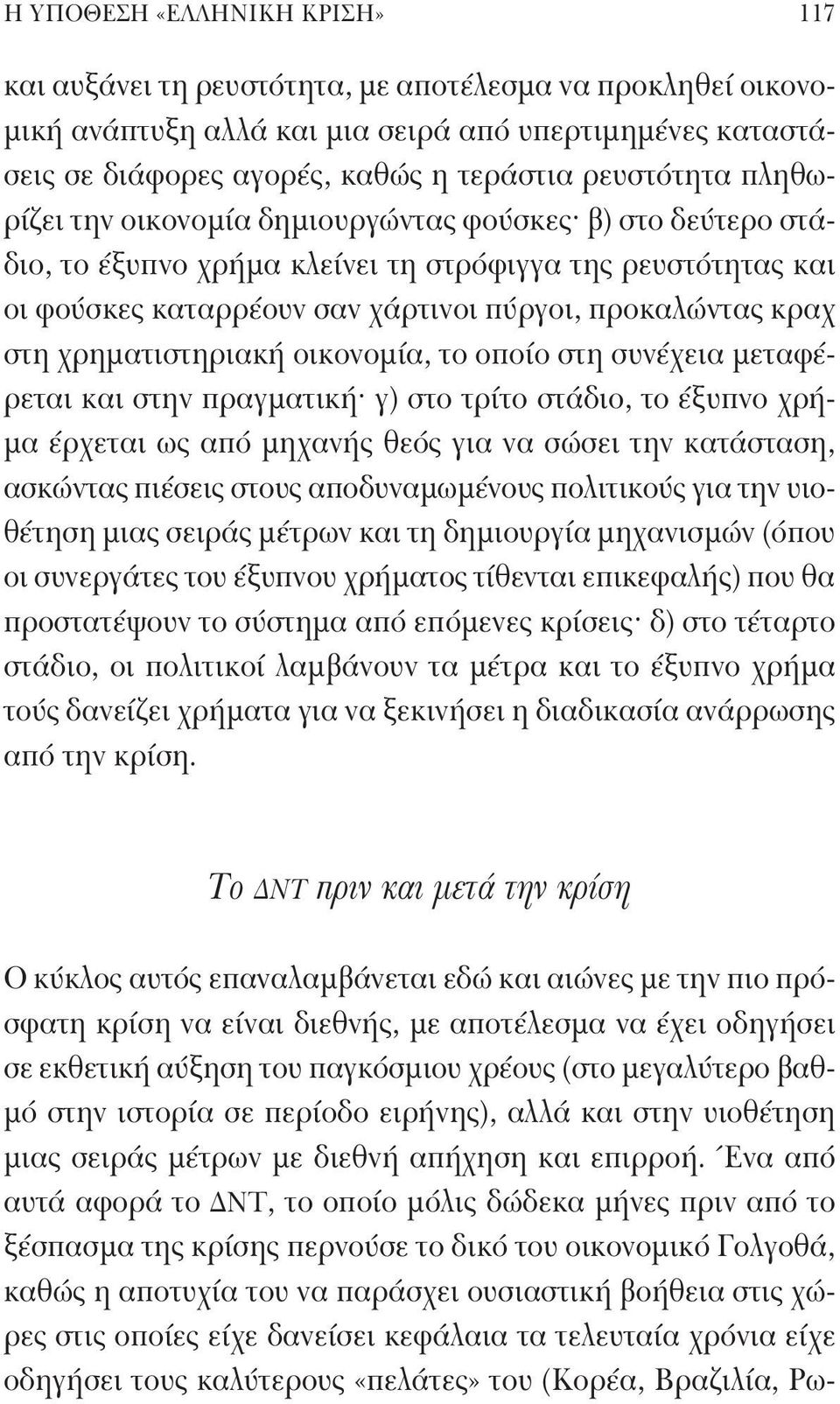 στη χρηματιστηριακή οικονομία, το οποίο στη συνέχεια μεταφέρεται και στην πραγματική γ) στο τρίτο στάδιο, το έξυπνο χρήμα έρχεται ως από μηχανής θεός για να σώσει την κατάσταση, ασκώντας πιέσεις