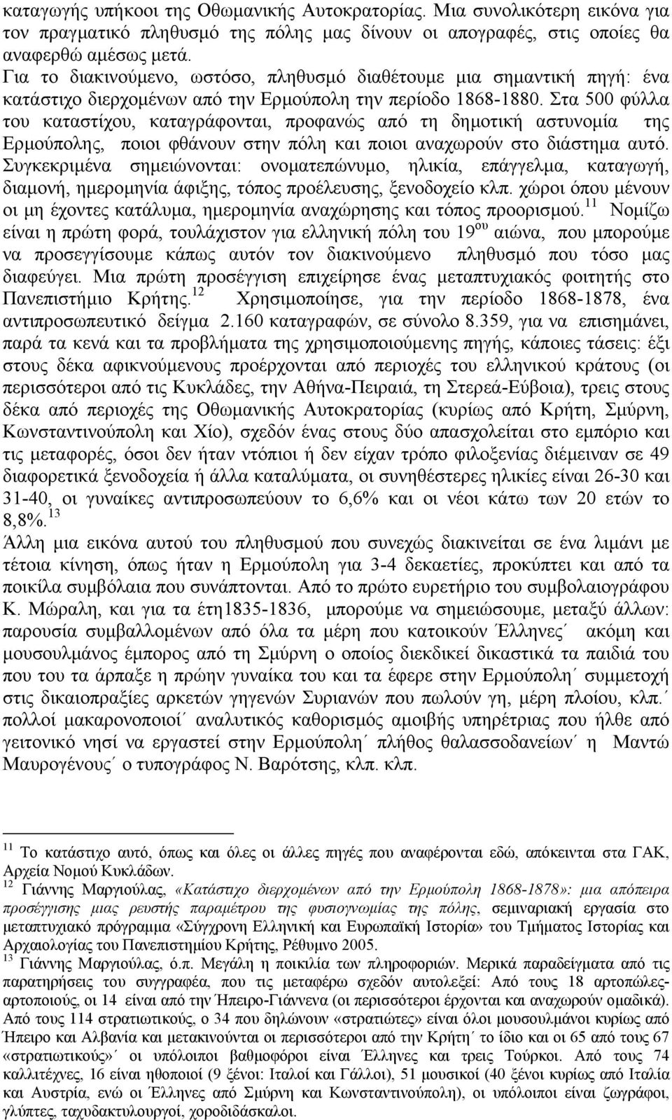 Στα 500 φύλλα του καταστίχου, καταγράφονται, προφανώς από τη δηµοτική αστυνοµία της Ερµούπολης, ποιοι φθάνουν στην πόλη και ποιοι αναχωρούν στο διάστηµα αυτό.