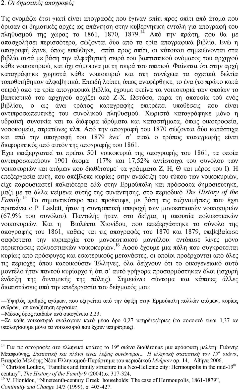 Ενώ η απογραφή έγινε, όπως ειπώθηκε, σπίτι προς σπίτι, οι κάτοικοι σηµειώνονται στα βιβλία αυτά µε βάση την αλφαβητική σειρά του βαπτιστικού ονόµατος του αρχηγού κάθε νοικοκυριού, και όχι σύµφωνα µε