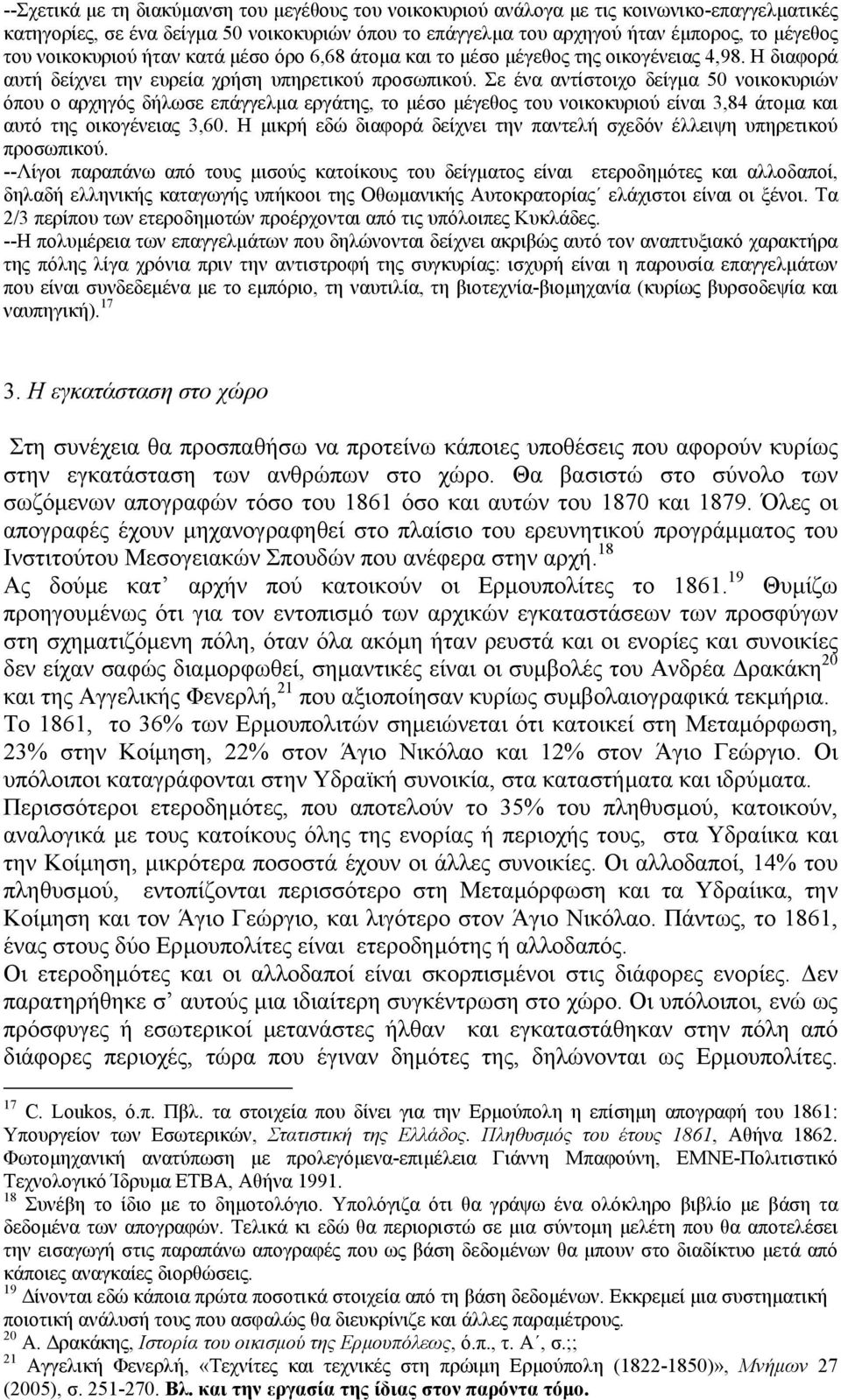 Σε ένα αντίστοιχο δείγµα 50 νοικοκυριών όπου ο αρχηγός δήλωσε επάγγελµα εργάτης, το µέσο µέγεθος του νοικοκυριού είναι 3,84 άτοµα και αυτό της οικογένειας 3,60.
