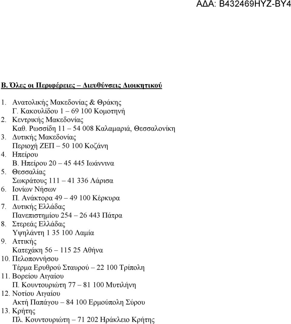 Ιονίων Νήσων Π. Ανάκτορα 49 49 100 Κέρκυρα 7. Δυτικής Ελλάδας Πανεπιστημίου 254 26 443 Πάτρα 8. Στερεάς Ελλάδας Υψηλάντη 1 35 100 Λαμία 9. Αττικής Κατεχάκη 56 115 25 Αθήνα 10.