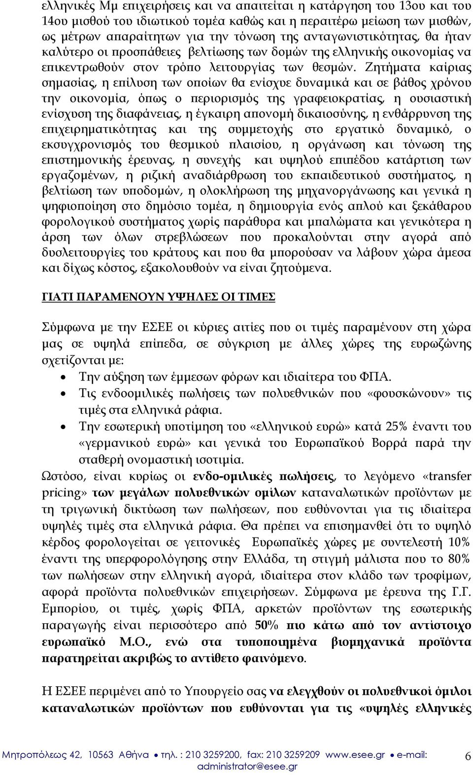 Ζητήματα καίριας σημασίας, η επίλυση των οποίων θα ενίσχυε δυναμικά και σε βάθος χρόνου την οικονομία, όπως ο περιορισμός της γραφειοκρατίας, η ουσιαστική ενίσχυση της διαφάνειας, η έγκαιρη απονομή