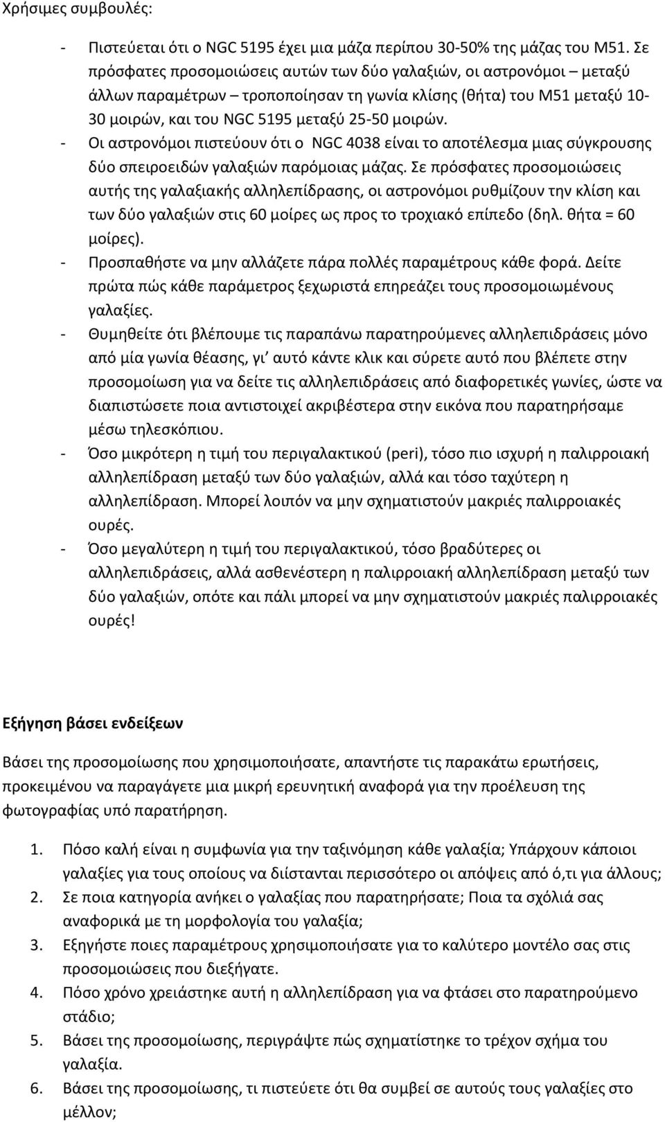 - Οι αστρονόμοι πιστεύουν ότι ο NGC 4038 είναι το αποτέλεσμα μιας σύγκρουσης δύο σπειροειδών γαλαξιών παρόμοιας μάζας.