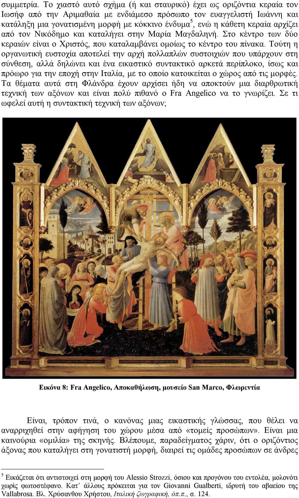 κάθετη κεραία αρχίζει από τον Νικόδημο και καταλήγει στην Μαρία Μαγδαληνή. Στο κέντρο των δύο κεραιών είναι ο Χριστός, που καταλαμβάνει ομοίως το κέντρο του πίνακα.
