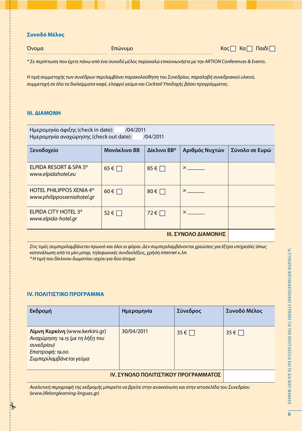 ΔΙΑΜΟΝΗ Ημερομηνία άφιξης (check in date): /04/2011 Ημερομηνία αναχώρησης (check out date): /04/2011 Ξενοδοχείο Μονόκλινο BB Δίκλινο BB* Αριθμός Νυχτών Σύνολο σε Eυρώ ELPIDA RESORT & SPA 5* www.