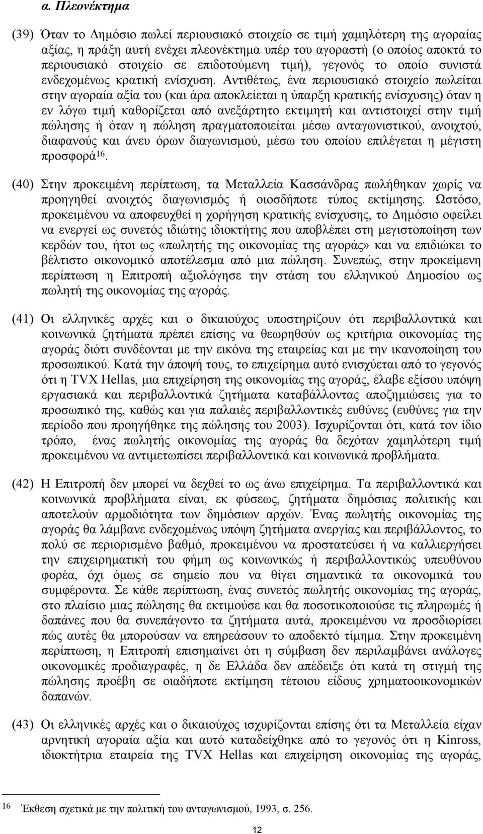 Αντιθέτως, ένα περιουσιακό στοιχείο πωλείται στην αγοραία αξία του (και άρα αποκλείεται η ύπαρξη κρατικής ενίσχυσης) όταν η εν λόγω τιµή καθορίζεται από ανεξάρτητο εκτιµητή και αντιστοιχεί στην τιµή