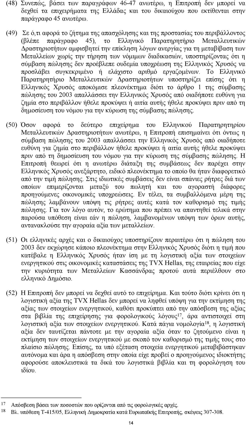 για τη µεταβίβαση των Μεταλλείων χωρίς την τήρηση των νόµιµων διαδικασιών, υποστηρίζοντας ότι η σύµβαση πώλησης δεν προέβλεπε ουδεµία υποχρέωση της Ελληνικός Χρυσός να προσλάβει συγκεκριµένο ή