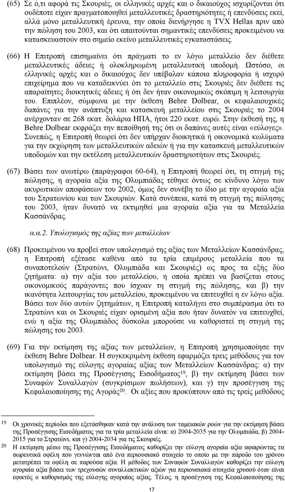 (66) Η Επιτροπή επισηµαίνει ότι πράγµατι το εν λόγω µεταλλείο δεν διέθετε µεταλλευτικές άδειες ή ολοκληρωµένη µεταλλευτική υποδοµή.