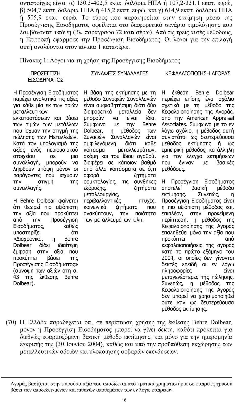 παράγραφο 72 κατωτέρω). Από τις τρεις αυτές µεθόδους, η Επιτροπή εφάρµοσε την Προσέγγιση Εισοδήµατος. Οι λόγοι για την επιλογή αυτή αναλύονται στον πίνακα 1 κατωτέρω.