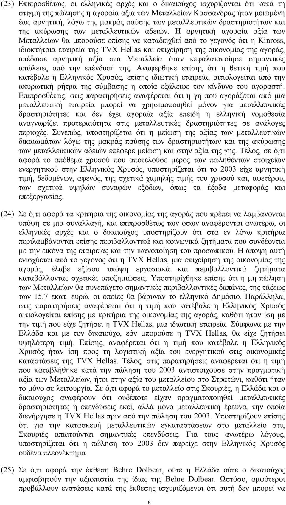 Η αρνητική αγοραία αξία των Μεταλλείων θα µπορούσε επίσης να καταδειχθεί από το γεγονός ότι η Kinross, ιδιοκτήτρια εταιρεία της TVX Hellas και επιχείρηση της οικονοµίας της αγοράς, απέδωσε αρνητική