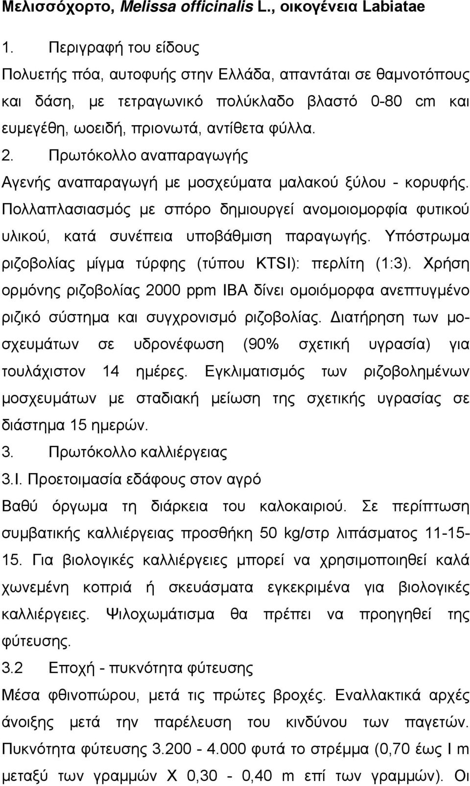 Πρωτόκολλο αναπαραγωγής Αγενής αναπαραγωγή με μοσχεύματα μαλακού ξύλου - κορυφής. Πολλαπλασιασμός με σπόρο δημιουργεί ανομοιομορφία φυτικού υλικού, κατά συνέπεια υποβάθμιση παραγωγής.