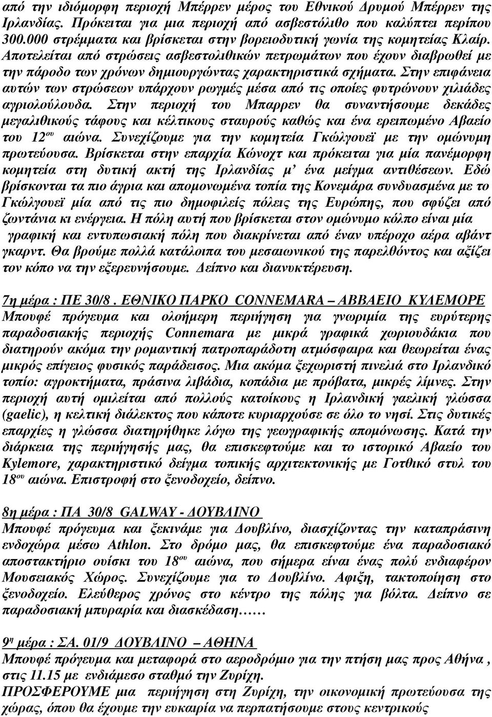 Αποτελείται από στρώσεις ασβεστολιθικών πετρωµάτων που έχουν διαβρωθεί µε την πάροδο των χρόνων δηµιουργώντας χαρακτηριστικά σχήµατα.