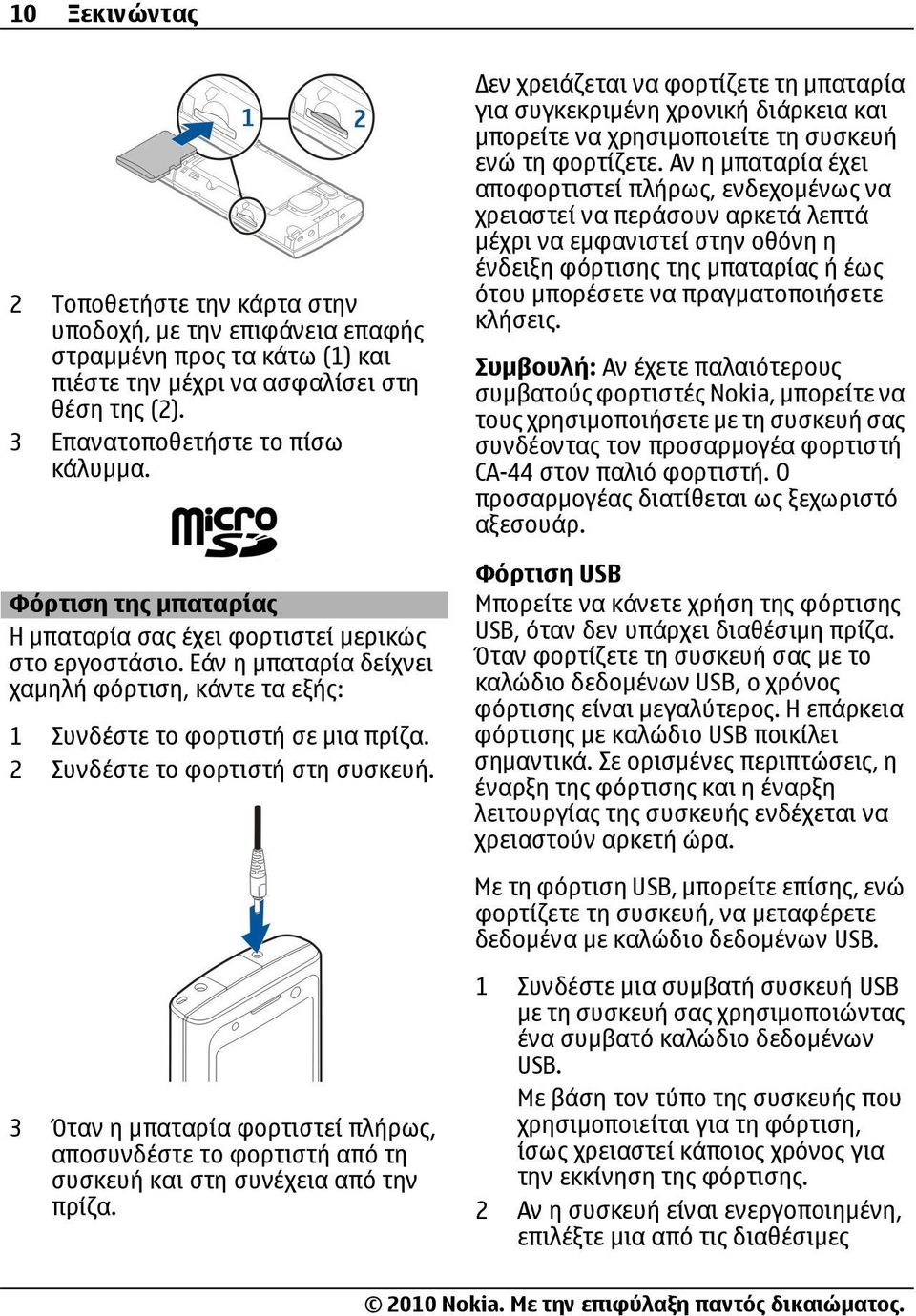 2 Συνδέστε το φορτιστή στη συσκευή. 3 Όταν η µπαταρία φορτιστεί πλήρως, αποσυνδέστε το φορτιστή από τη συσκευή και στη συνέχεια από την πρίζα.