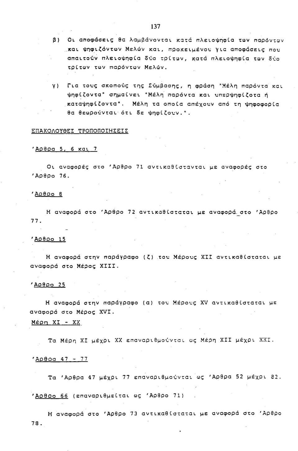 γ) Για τους σκοπούς της Σύμβασης, η φράση "Μέλη παρόντα και ψηφίζοντα" σημαίνει "Μέλη παρόντα και υπερψηφίζοτα ή.καταψηφίζοντα". Μέλη τα οποία απέχουν από τη ψηφοφορία θα θεωρούνται ότι δε ψηφίζουν.". ΕΠΑΚΟΛΟΥΘΕΙ ΤΡΟΠΟΠΟΙΗΣΕΙΣ Άρθοα 5, 6 και 7 Οι αναφορές στο Άρθρο 71 αντικαθίστανται με αναφορές στο Άρθρο 76.