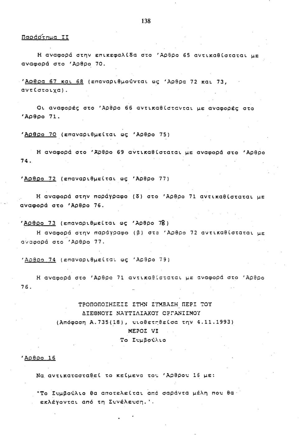 Η αναφορά στο Άρθρο 69 αντικαθίσταται, με αναφορά στο Άρθρο Άρθρο 7 2 (επαναριθμείται, ως Άρθρο 77) Η αναφορά στην παράγραφο (δ) στο Άρθρο 71 αντικαθίσταται, με αναφορά στο Άρθρο 76.