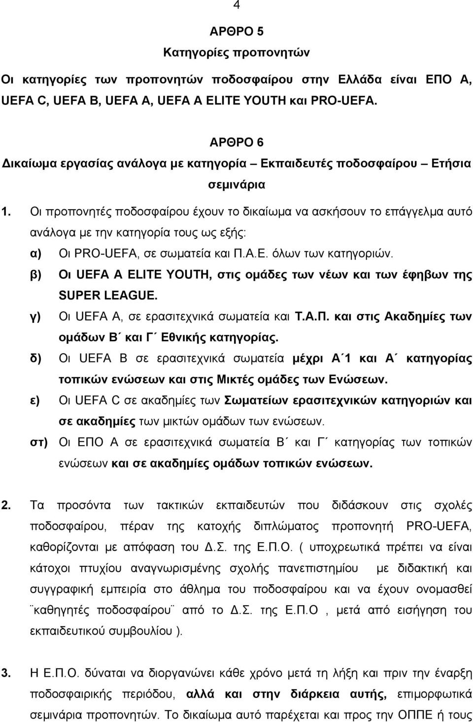 Οι προπονητές ποδοσφαίρου έχουν το δικαίωµα να ασκήσουν το επάγγελµα αυτό ανάλογα µε την κατηγορία τους ως εξής: α) Οι PRO-UEFA, σε σωµατεία και Π.Α.Ε. όλων των κατηγοριών.