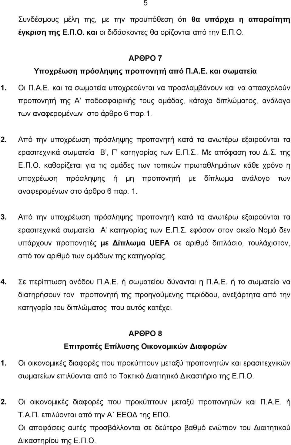 Από την υποχρέωση πρόσληψης προπονητή κατά τα ανωτέρω εξαιρούνται τα ερασιτεχνικά σωµατεία Β, Γ κατηγορίας των Ε.Π.Σ.. Με απόφαση του.σ. της Ε.Π.Ο.