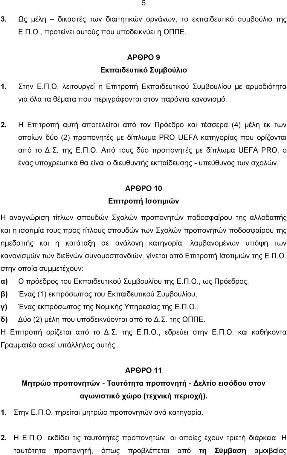 2. Η Επιτροπή αυτή αποτελείται από τον Πρόεδρο και τέσσερα (4) µέλη εκ των οποίων δύο (2) προπονητές µε δίπλωµα PRO UEFA κατηγορίας που ορίζονται από το.σ. της Ε.Π.Ο.