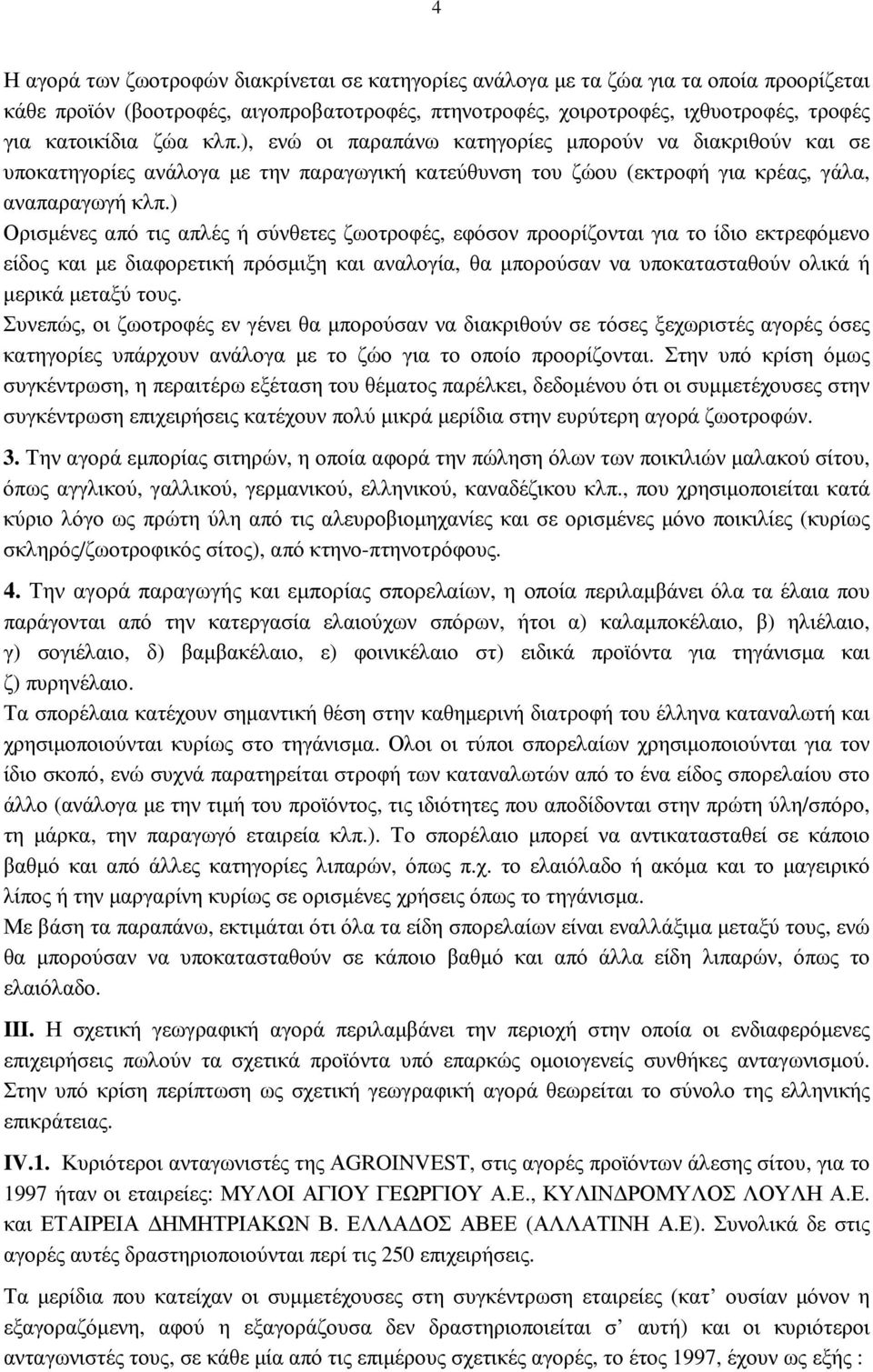 ) Ορισµένες από τις απλές ή σύνθετες ζωοτροφές, εφόσον προορίζονται για το ίδιο εκτρεφόµενο είδος και µε διαφορετική πρόσµιξη και αναλογία, θα µπορούσαν να υποκατασταθούν ολικά ή µερικά µεταξύ τους.