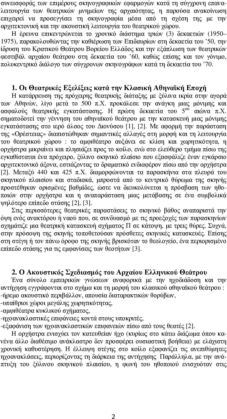 Η έρευνα επικεντρώνεται το χρονικό διάστηµα τριών (3) δεκαετιών (1950 1975), παρακολουθώντας την καθιέρωση των Επιδαυρίων στη δεκαετία του 50, την ίδρυση του Κρατικού Θεάτρου Βορείου Ελλάδος και την