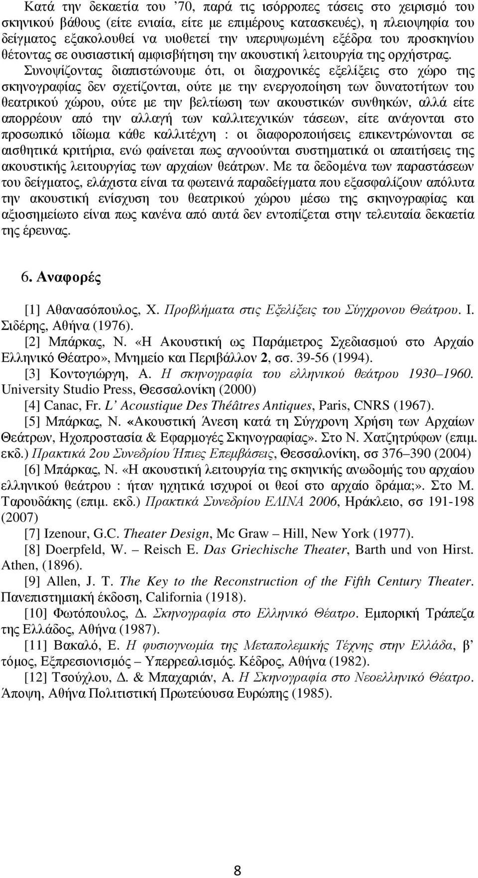 Συνοψίζοντας διαπιστώνουµε ότι, οι διαχρονικές εξελίξεις στο χώρο της σκηνογραφίας δεν σχετίζονται, ούτε µε την ενεργοποίηση των δυνατοτήτων του θεατρικού χώρου, ούτε µε την βελτίωση των ακουστικών