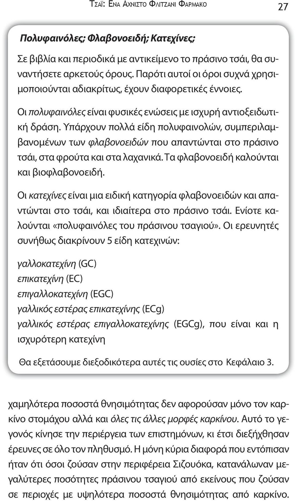 Υπάρχουν πολλά είδη πολυφαινολών, συμπεριλαμβανομένων των φλαβονοειδών που απαντώνται στο πράσινο τσάι, στα φρούτα και στα λαχανικά. Τα φλαβονοειδή καλούνται και βιοφλαβονοειδή.