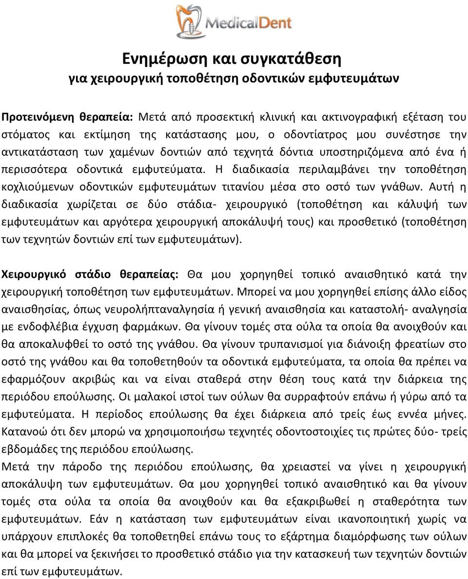 Η διαδικασία περιλαμβάνει την τοποθέτηση κοχλιούμενων οδοντικών εμφυτευμάτων τιτανίου μέσα στο οστό των γνάθων.