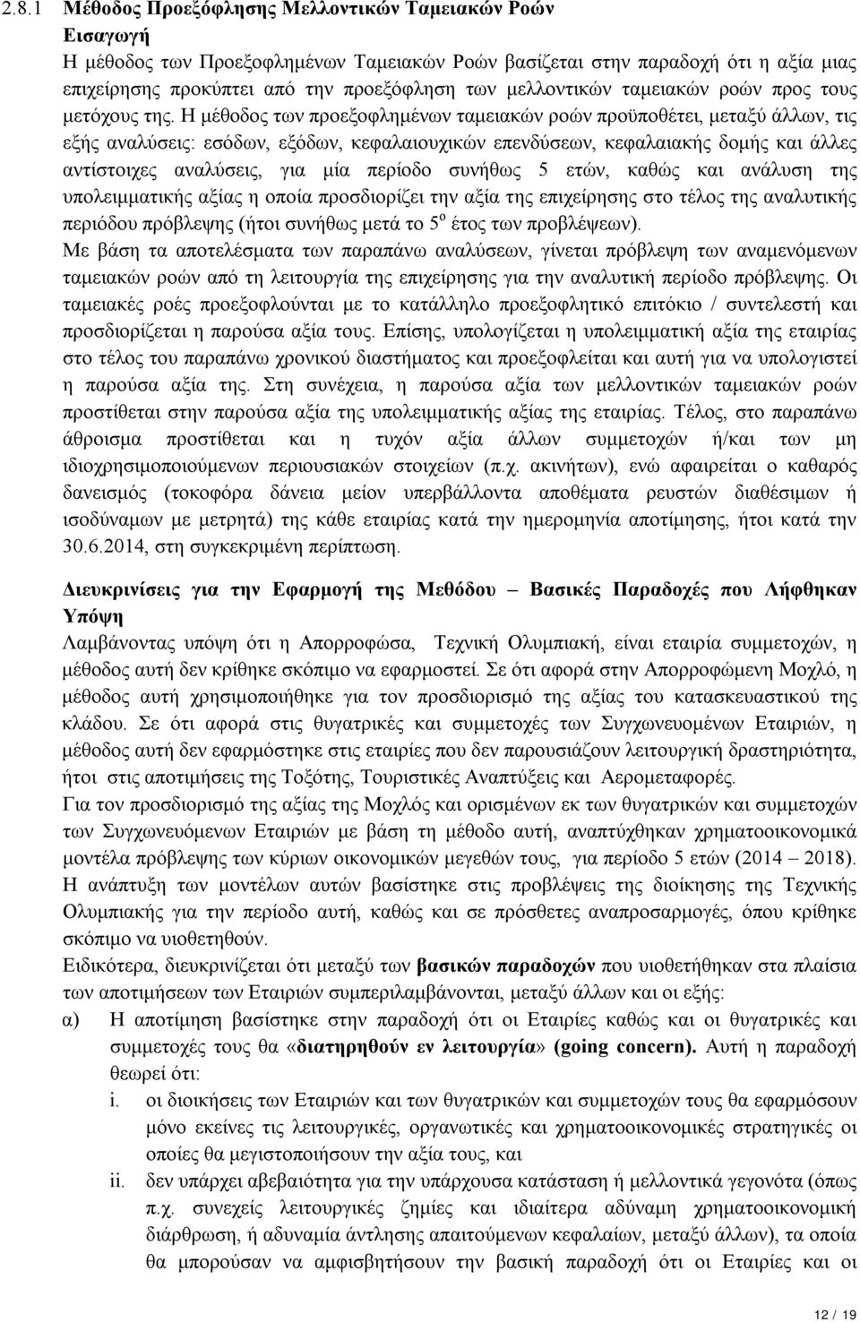 Η μέθοδος των προεξοφλημένων ταμειακών ροών προϋποθέτει, μεταξύ άλλων, τις εξής αναλύσεις: εσόδων, εξόδων, κεφαλαιουχικών επενδύσεων, κεφαλαιακής δομής και άλλες αντίστοιχες αναλύσεις, για μία