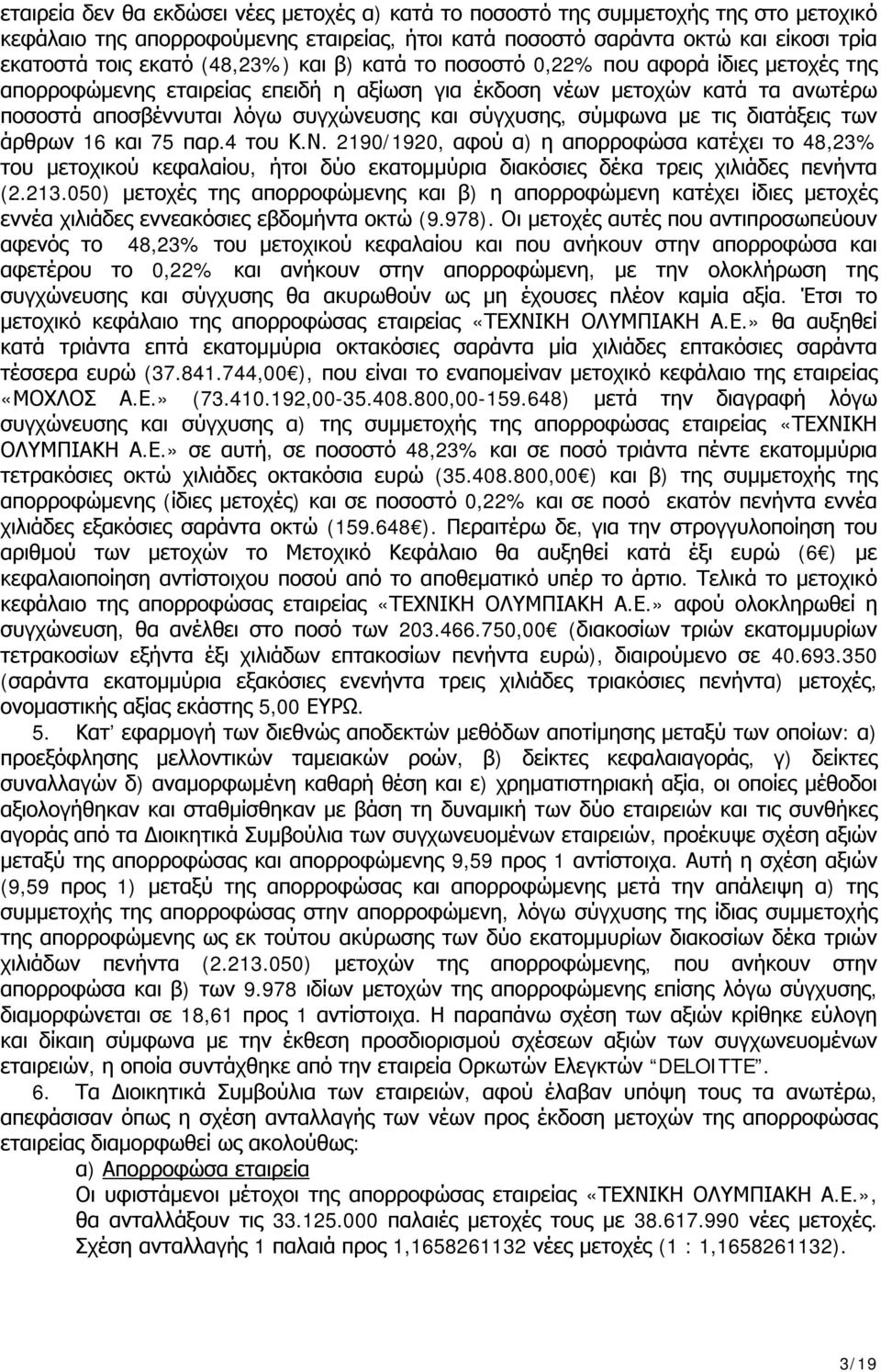 σύμφωνα με τις διατάξεις των άρθρων 16 και 75 παρ.4 του Κ.Ν. 2190/1920, αφού α) η απορροφώσα κατέχει το 48,23% του μετοχικού κεφαλαίου, ήτοι δύο εκατομμύρια διακόσιες δέκα τρεις χιλιάδες πενήντα (2.