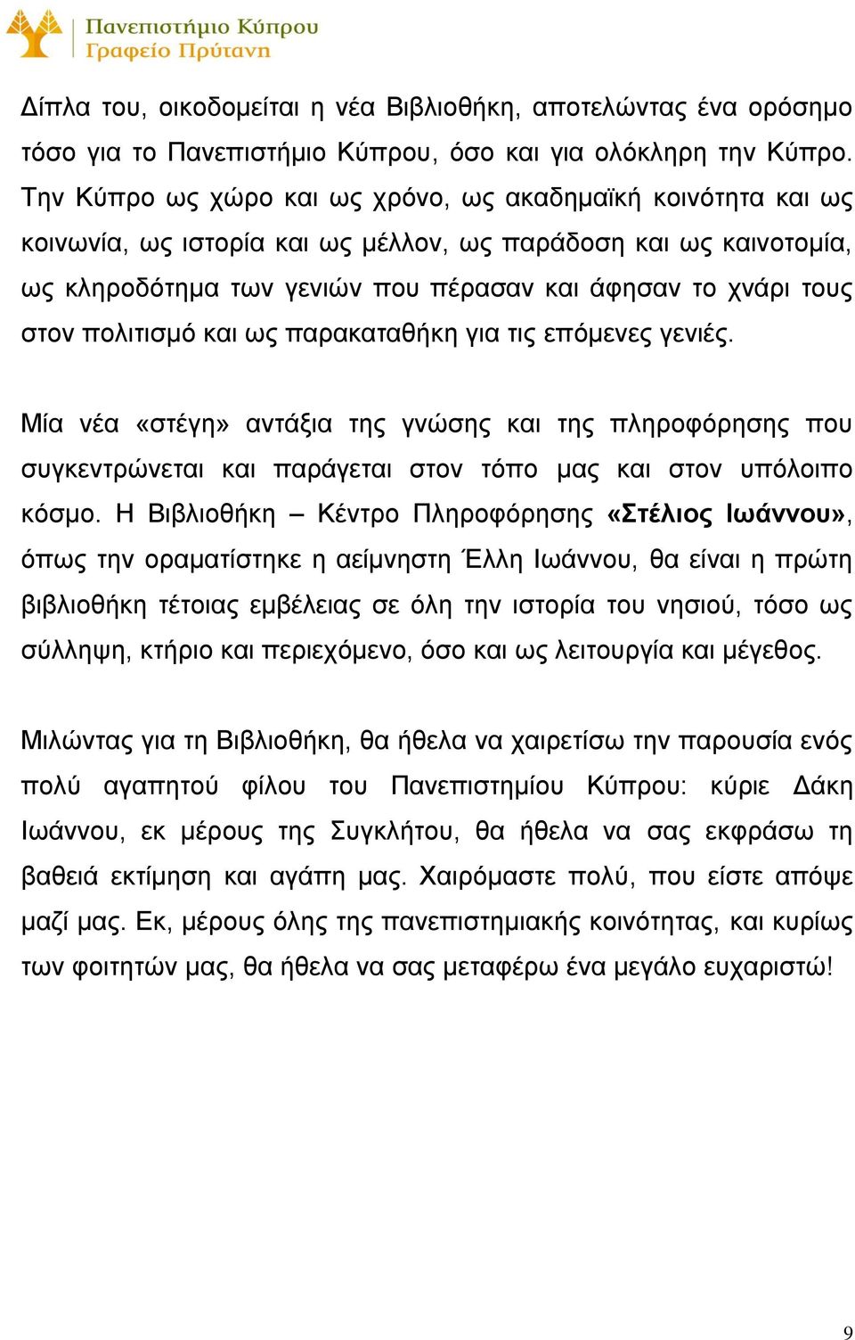 πολιτισμό και ως παρακαταθήκη για τις επόμενες γενιές. Μία νέα «στέγη» αντάξια της γνώσης και της πληροφόρησης που συγκεντρώνεται και παράγεται στον τόπο μας και στον υπόλοιπο κόσμο.