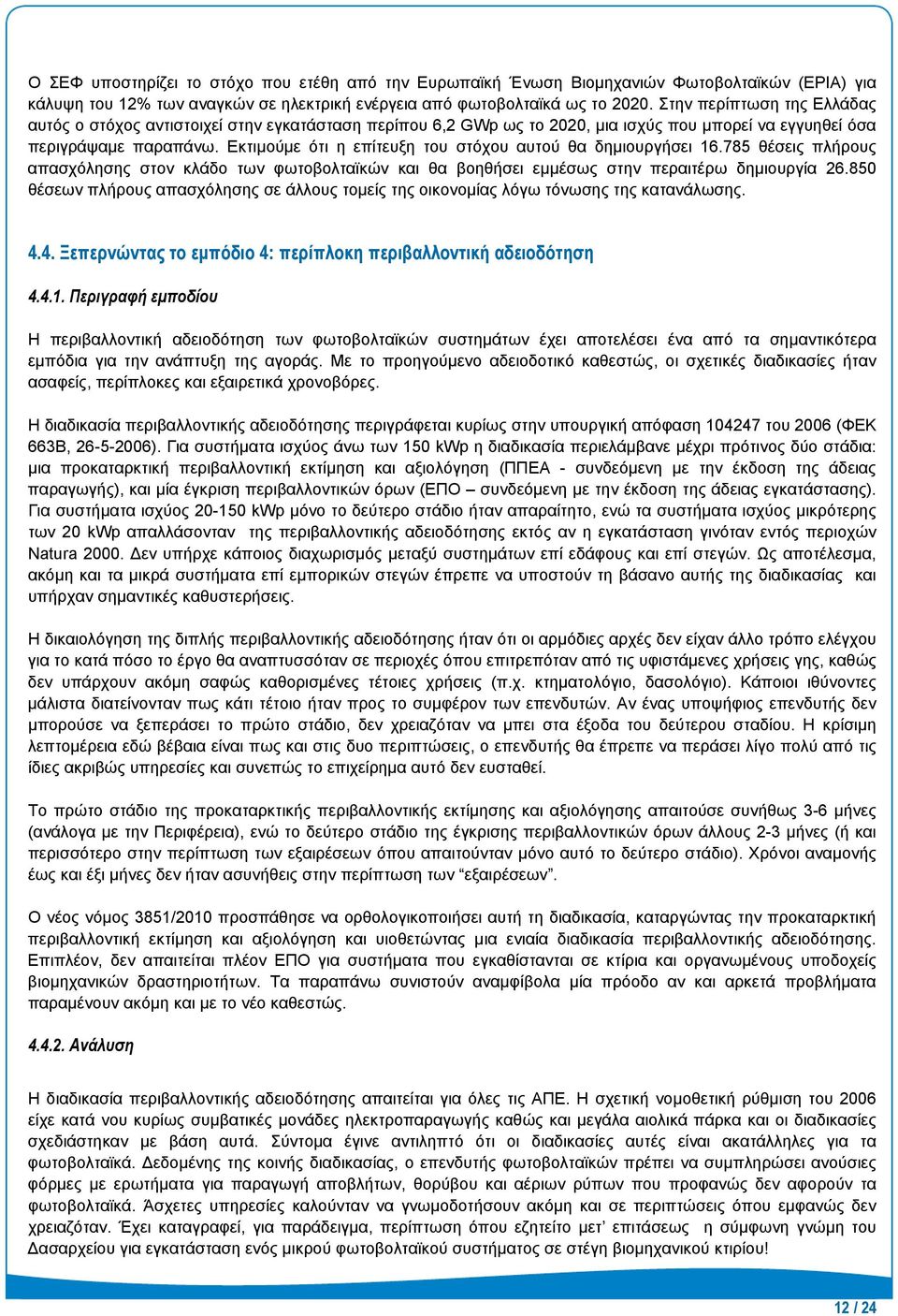 Εκτιμούμε ότι η επίτευξη του στόχου αυτού θα δημιουργήσει 16.785 θέσεις πλήρους απασχόλησης στον κλάδο των φωτοβολταϊκών και θα βοηθήσει εμμέσως στην περαιτέρω δημιουργία 26.