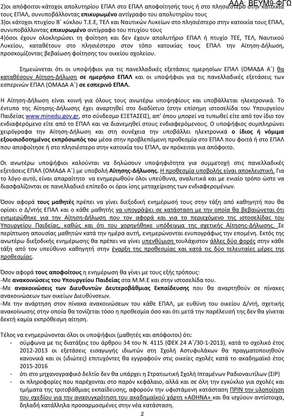 πτυχίο ΤΕΕ, ΤΕΛ, Ναυτικού Λυκείου, καταθέτουν στο πλησιέστερο στον τόπο κατοικίας τους ΕΠΑΛ την Αίτηση-Δήλωση, προσκομίζοντας βεβαίωση φοίτησης του οικείου σχολείου.