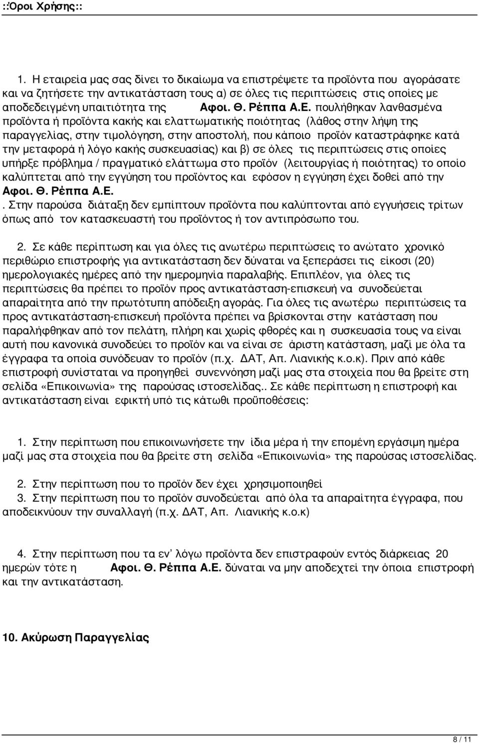 κακής συσκευασίας) και β) σε όλες τις περιπτώσεις στις οποίες υπήρξε πρόβλημα / πραγματικό ελάττωμα στο προϊόν (λειτουργίας ή ποιότητας) το οποίο καλύπτεται από την εγγύηση του προϊόντος και εφόσον η