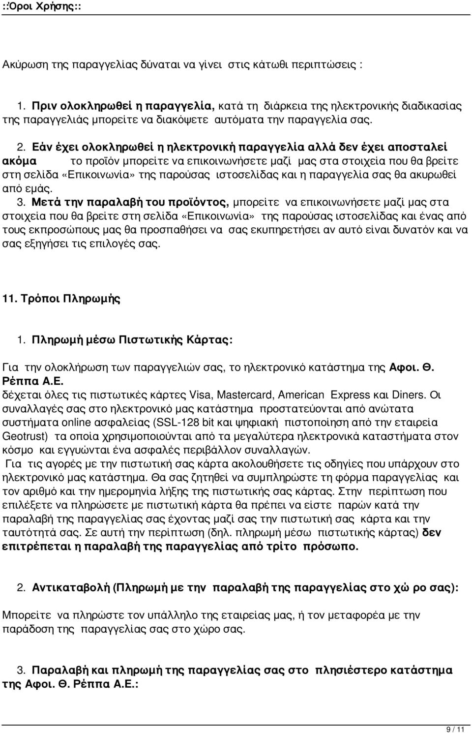 Εάν έχει ολοκληρωθεί η ηλεκτρονική παραγγελία αλλά δεν έχει αποσταλεί ακόμα το προϊόν μπορείτε να επικοινωνήσετε μαζί μας στα στοιχεία που θα βρείτε στη σελίδα «Επικοινωνία» της παρούσας ιστοσελίδας