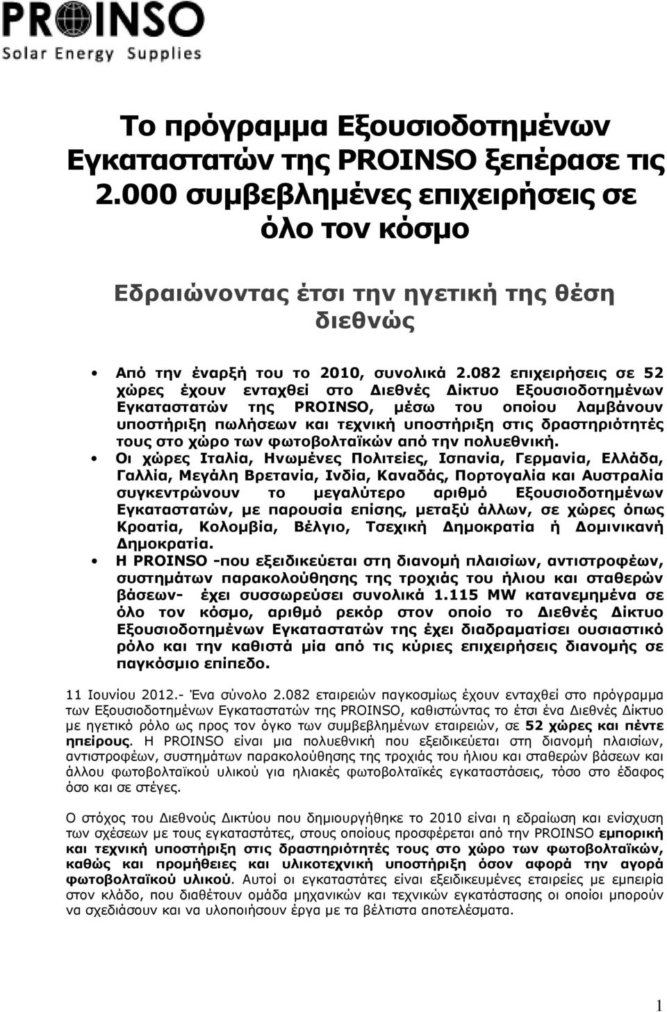 082 επιχειρήσεις σε 52 χώρες έχουν ενταχθεί στο ιεθνές ίκτυο Εξουσιοδοτηµένων Εγκαταστατών της PROINSO, µέσω του οποίου λαµβάνουν υποστήριξη πωλήσεων και τεχνική υποστήριξη στις δραστηριότητές τους