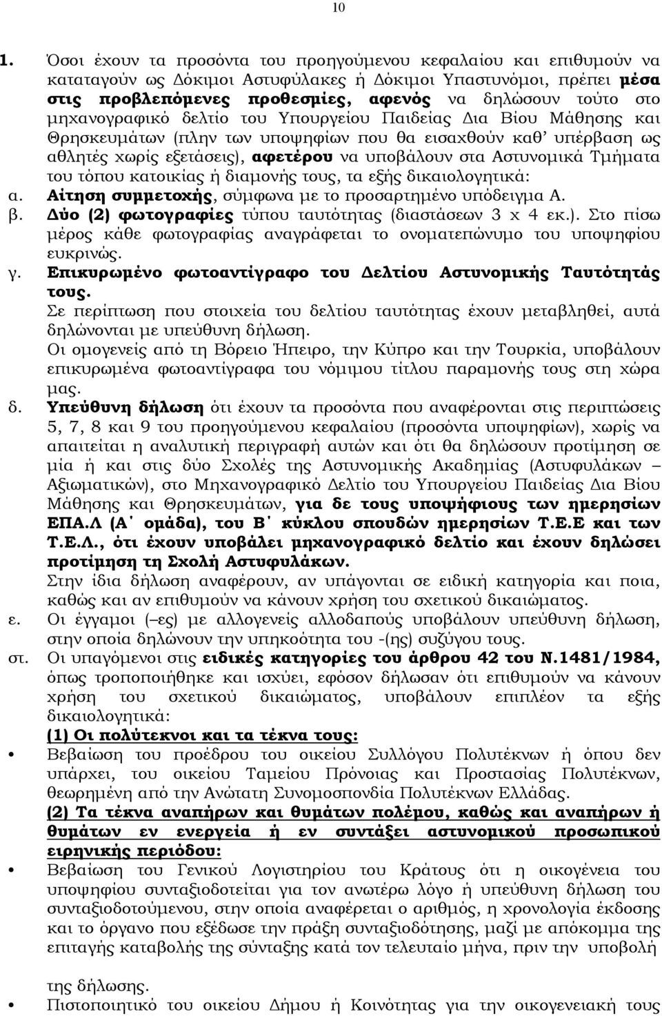 Τμήματα του τόπου κατοικίας ή διαμονής τους, τα εξής δικαιολογητικά: α. Αίτηση συμμετοχής, σύμφωνα με το προσαρτημένο υπόδειγμα Α. β. Δύο (2) 