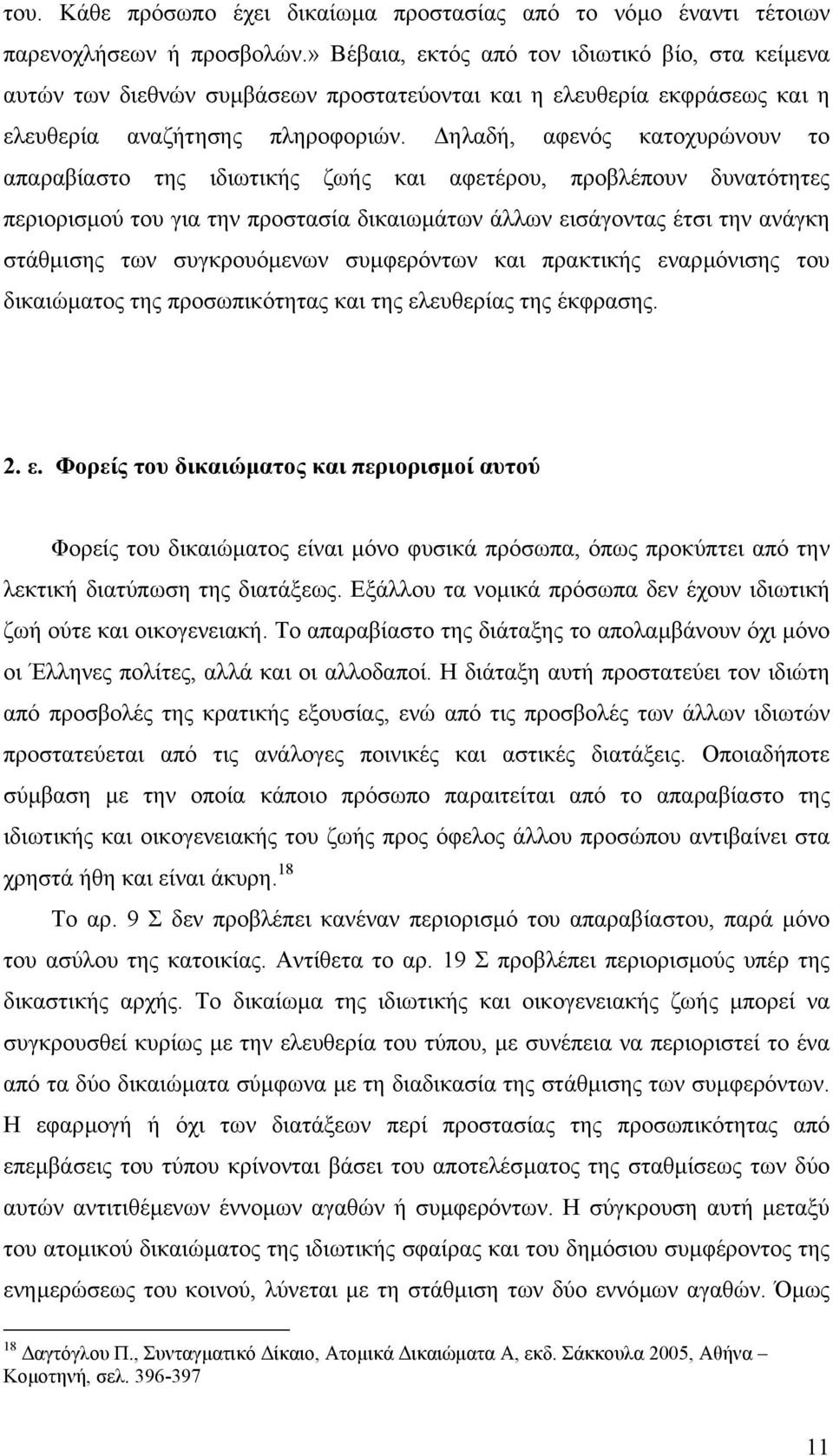 ηλαδή, αφενός κατοχυρώνουν το απαραβίαστο της ιδιωτικής ζωής και αφετέρου, προβλέπουν δυνατότητες περιορισµού του για την προστασία δικαιωµάτων άλλων εισάγοντας έτσι την ανάγκη στάθµισης των