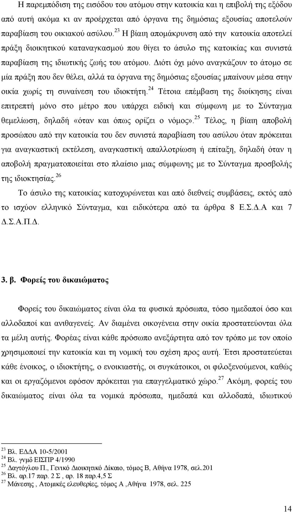 ιότι όχι µόνο αναγκάζουν το άτοµο σε µία πράξη που δεν θέλει, αλλά τα όργανα της δηµόσιας εξουσίας µπαίνουν µέσα στην οικία χωρίς τη συναίνεση του ιδιοκτήτη.