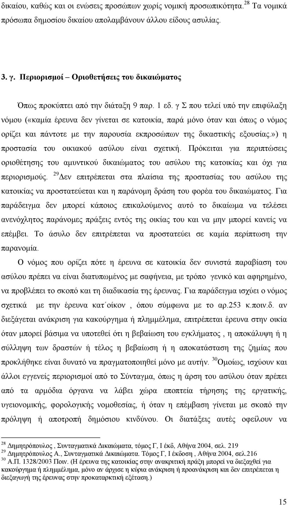 γ Σ που τελεί υπό την επιφύλαξη νόµου («καµία έρευνα δεν γίνεται σε κατοικία, παρά µόνο όταν και όπως ο νόµος ορίζει και πάντοτε µε την παρουσία εκπροσώπων της δικαστικής εξουσίας.