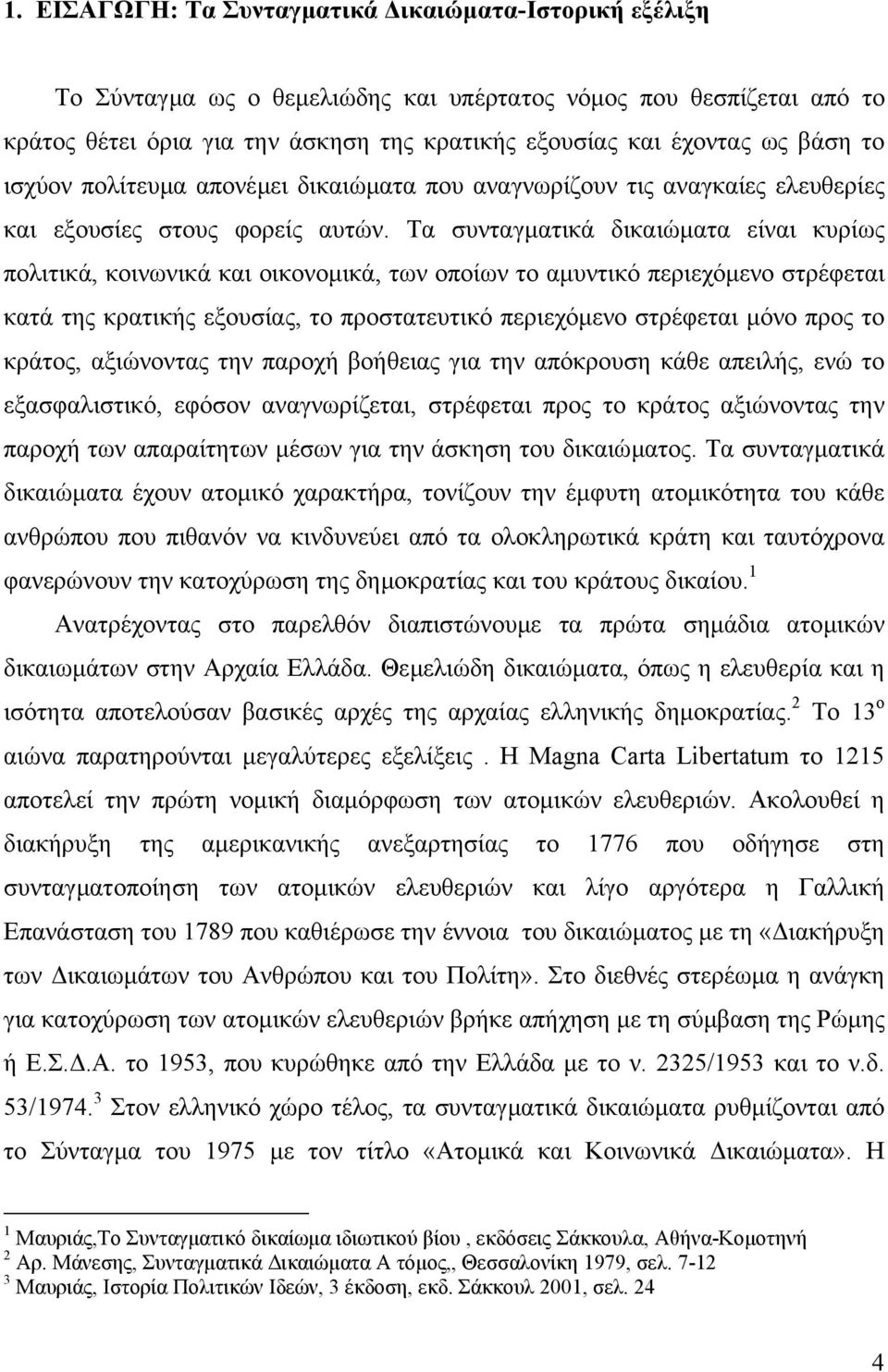 Τα συνταγµατικά δικαιώµατα είναι κυρίως πολιτικά, κοινωνικά και οικονοµικά, των οποίων το αµυντικό περιεχόµενο στρέφεται κατά της κρατικής εξουσίας, το προστατευτικό περιεχόµενο στρέφεται µόνο προς