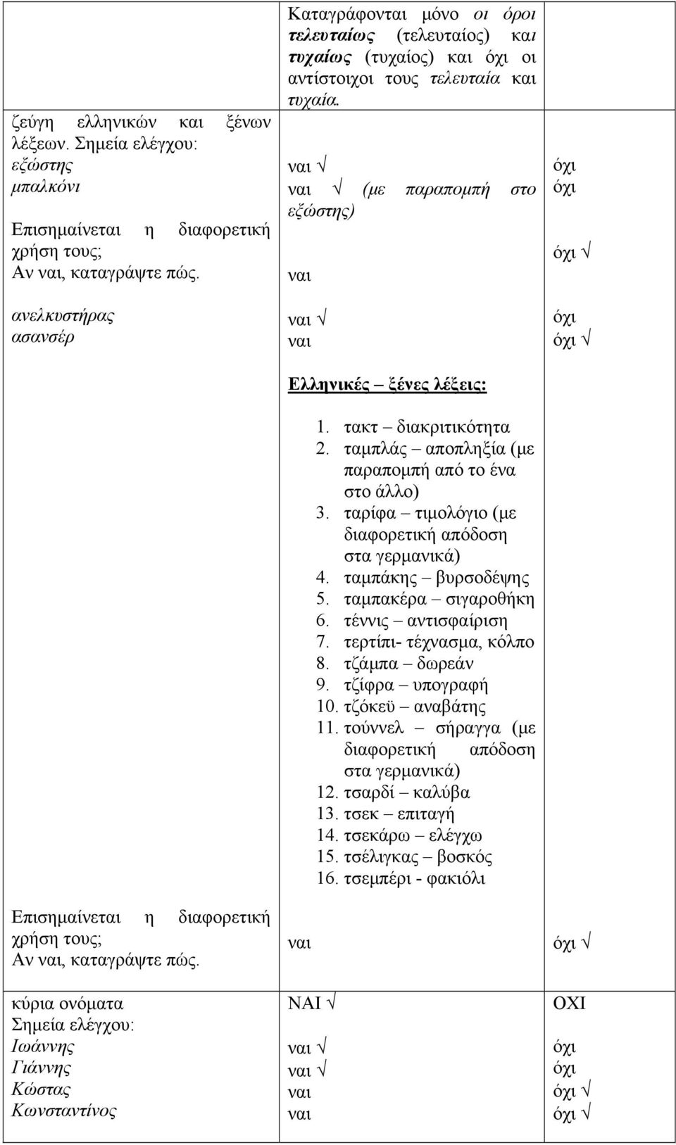 κύρια ονόματα Σημεία ελέγχου: Ιωάννης Γιάννης Κώστας Κωνσταντίνος Καταγράφονται μόνο οι όροι τελευταίως (τελευταίος) και τυχαίως (τυχαίος) και οι αντίστοιχοι τους τελευταία και τυχαία.