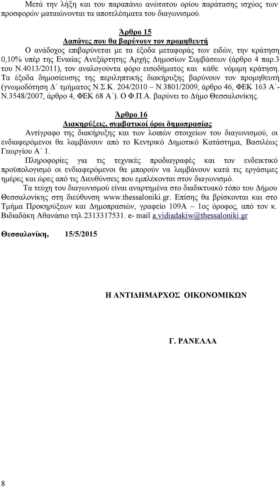 403/0), τον αναλογούντα φόρο εισοδήματος και κάθε νόμιμη κράτηση. Τα έξοδα δημοσίευσης της περιληπτικής διακήρυξης βαρύνουν τον προμηθευτή (γνωμοδότηση Δ τμήματος Ν.Σ.Κ. 04/00 Ν.