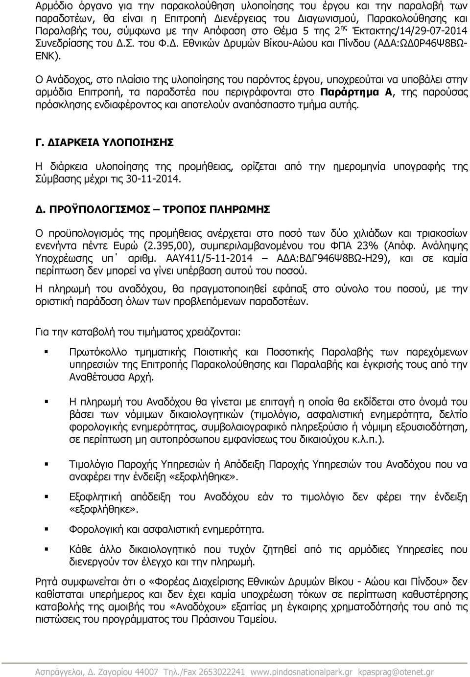 Ο Ανάδοχος, στο πλαίσιο της υλοποίησης του παρόντος έργου, υποχρεούται να υποβάλει στην αρµόδια Επιτροπή, τα παραδοτέα που περιγράφονται στο Παράρτηµα Α, της παρούσας πρόσκλησης ενδιαφέροντος και