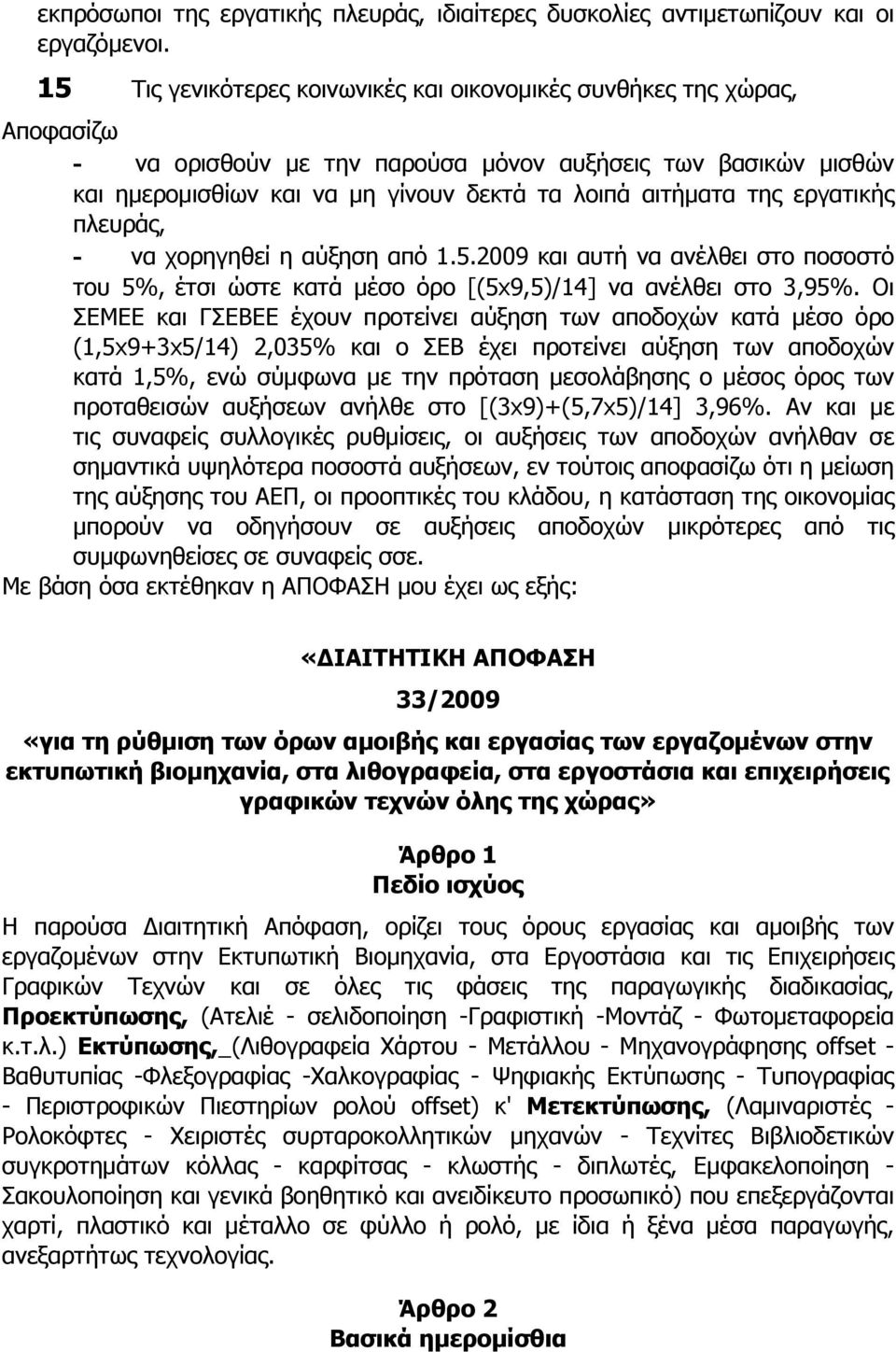 της εργατικής πλευράς, - να χορηγηθεί η αύξηση από 1.5.2009 και αυτή να ανέλθει στο ποσοστό του 5%, έτσι ώστε κατά μέσο όρο [(5x9,5)/14] να ανέλθει στο 3,95%.