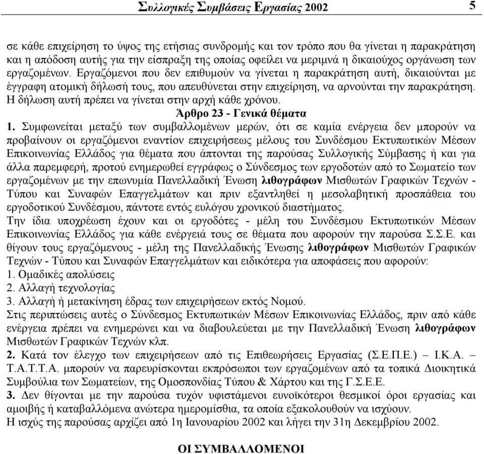 Εργαζόμενοι που δεν επιθυμούν να γίνεται η παρακράτηση αυτή, δικαιούνται με έγγραφη ατομική δήλωσή τους, που απευθύνεται στην επιχείρηση, να αρνούνται την παρακράτηση.