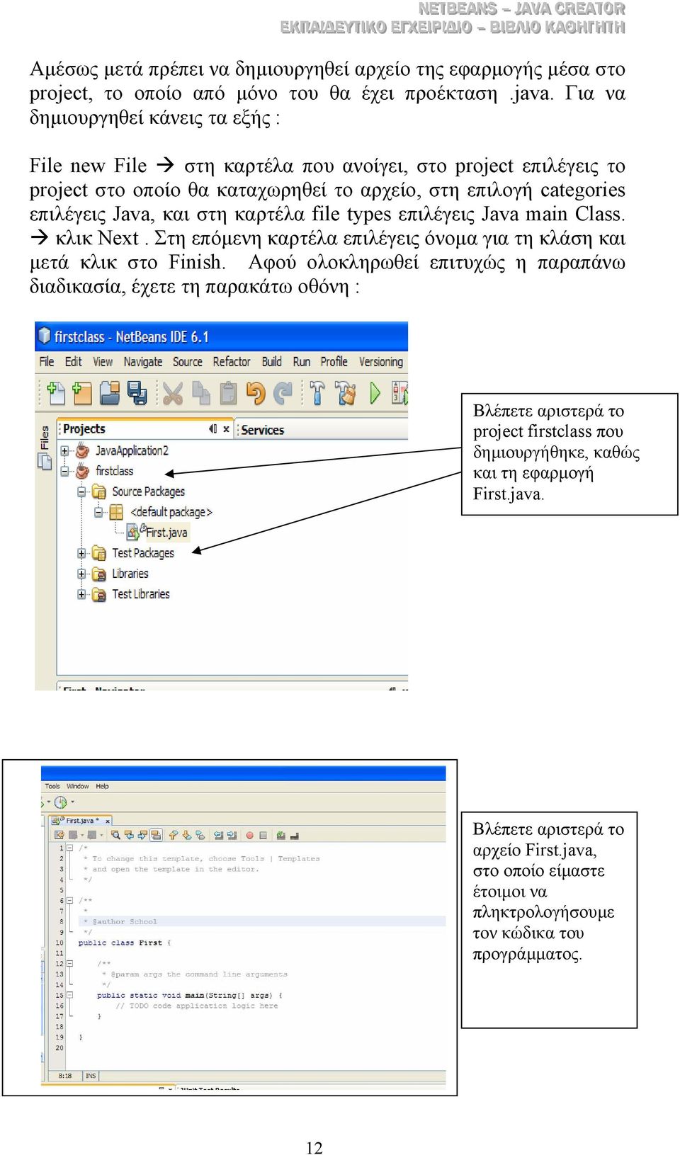 Java, και στη καρτέλα file types επιλέγεις Java main Class. κλικ Next. Στη επόµενη καρτέλα επιλέγεις όνοµα για τη κλάση και µετά κλικ στο Finish.
