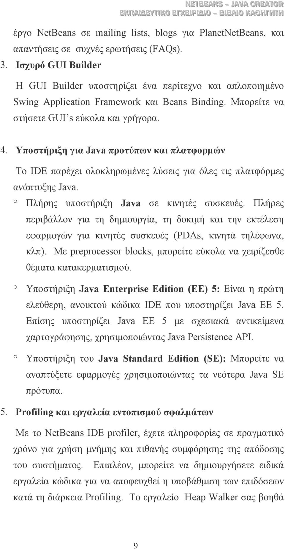 Υποστήριξη για Java προτύπων και πλατφορµών Το IDE παρέχει ολοκληρωµένες λύσεις για όλες τις πλατφόρµες ανάπτυξης Java. o Πλήρης υποστήριξη Java σε κινητές συσκευές.